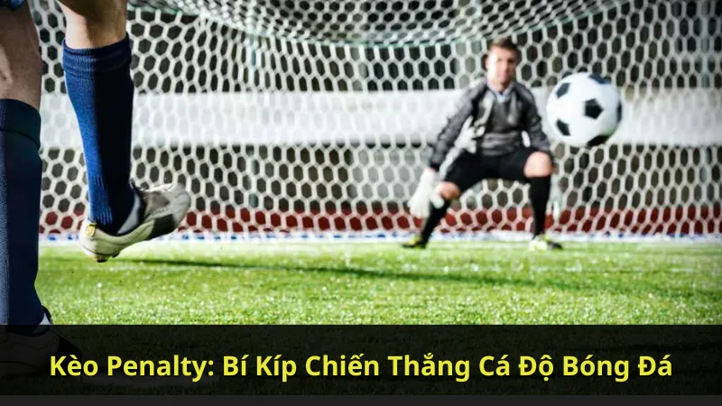 Kèo Penalty: Bí Kíp Chiến Thắng Cá Độ Bóng Đá 1 keo-penalty